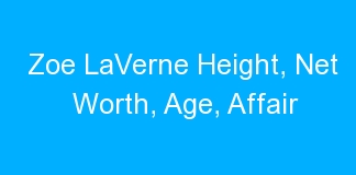 Zoe LaVerne Height, Net Worth, Age, Affair