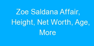 Zoe Saldana Affair, Height, Net Worth, Age, More