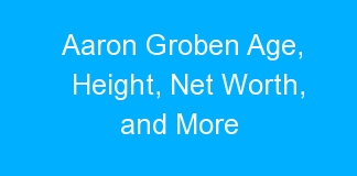 Aaron Groben Age, Height, Net Worth, and More