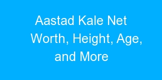 Aastad Kale Net Worth, Height, Age, and More