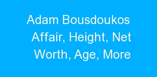 Adam Bousdoukos Affair, Height, Net Worth, Age, More