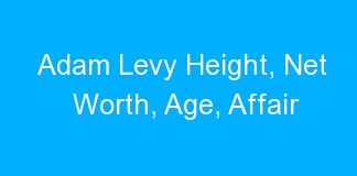 Adam Levy Height, Net Worth, Age, Affair