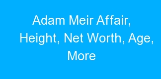 Adam Meir Affair, Height, Net Worth, Age, More