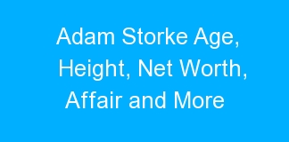 Adam Storke Age, Height, Net Worth, Affair and More