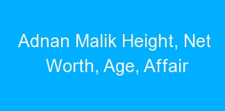 Adnan Malik Height, Net Worth, Age, Affair
