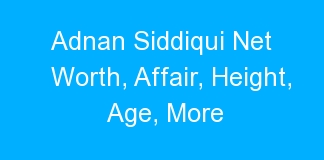 Adnan Siddiqui Net Worth, Affair, Height, Age, More