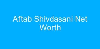 Aftab Shivdasani Net Worth