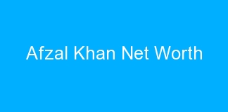 Afzal Khan Net Worth