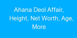 Ahana Deol Affair, Height, Net Worth, Age, More