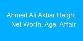 Ahmed Ali Akbar Height, Net Worth, Age, Affair