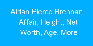 Aidan Pierce Brennan Affair, Height, Net Worth, Age, More