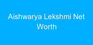 Aishwarya Lekshmi Net Worth