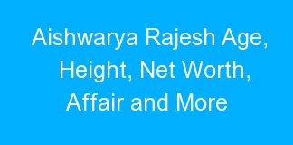Aishwarya Rajesh Age, Height, Net Worth, Affair and More