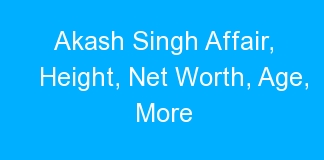 Akash Singh Affair, Height, Net Worth, Age, More