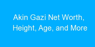 Akin Gazi Net Worth, Height, Age, and More