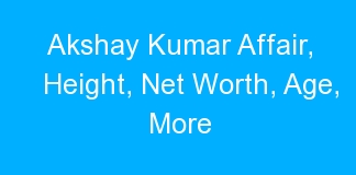 Akshay Kumar Affair, Height, Net Worth, Age, More