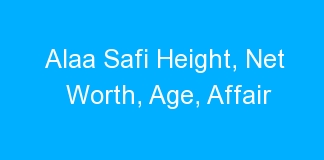 Alaa Safi Height, Net Worth, Age, Affair