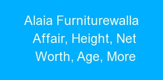 Alaia Furniturewalla Affair, Height, Net Worth, Age, More