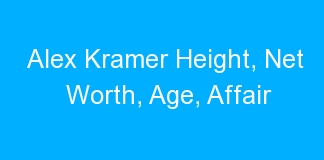 Alex Kramer Height, Net Worth, Age, Affair