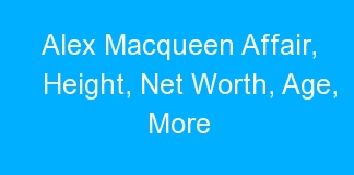 Alex Macqueen Affair, Height, Net Worth, Age, More
