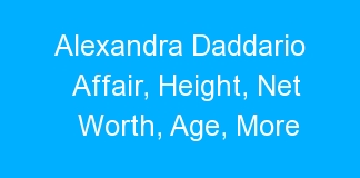 Alexandra Daddario Affair, Height, Net Worth, Age, More