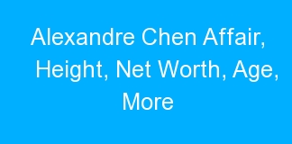 Alexandre Chen Affair, Height, Net Worth, Age, More