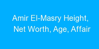 Amir El-Masry Height, Net Worth, Age, Affair