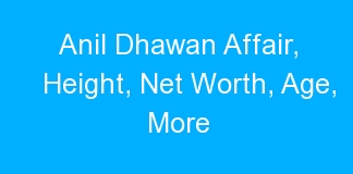Anil Dhawan Affair, Height, Net Worth, Age, More