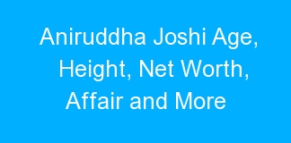 Aniruddha Joshi Age, Height, Net Worth, Affair and More