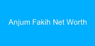 Anjum Fakih Net Worth