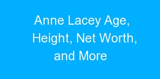 Anne Lacey Age, Height, Net Worth, and More