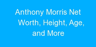 Anthony Morris Net Worth, Height, Age, and More
