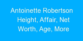 Antoinette Robertson Height, Affair, Net Worth, Age, More
