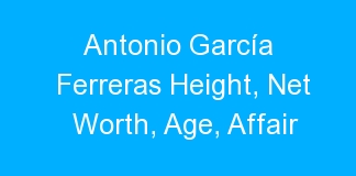 Antonio García Ferreras Height, Net Worth, Age, Affair