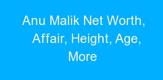 Anu Malik Net Worth, Affair, Height, Age, More