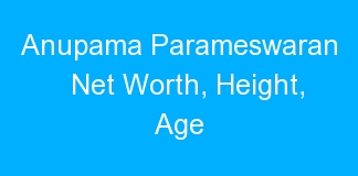 Anupama Parameswaran Net Worth, Height, Age