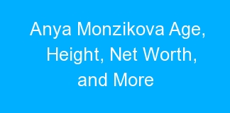 Anya Monzikova Age, Height, Net Worth, and More