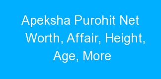 Apeksha Purohit Net Worth, Affair, Height, Age, More