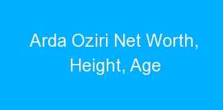 Arda Oziri Net Worth, Height, Age