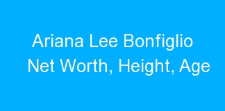 Ariana Lee Bonfiglio Net Worth, Height, Age