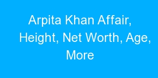 Arpita Khan Affair, Height, Net Worth, Age, More