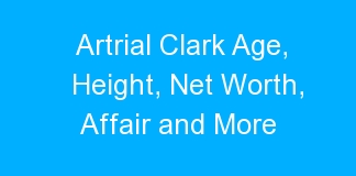 Artrial Clark Age, Height, Net Worth, Affair and More