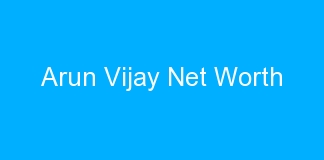 Arun Vijay Net Worth