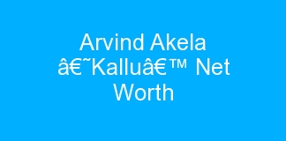 Arvind Akela â€˜Kalluâ€™ Net Worth