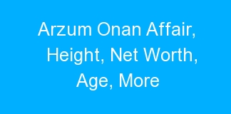 Arzum Onan Affair, Height, Net Worth, Age, More