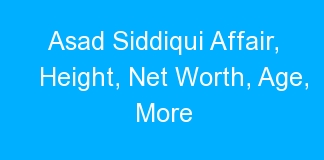 Asad Siddiqui Affair, Height, Net Worth, Age, More