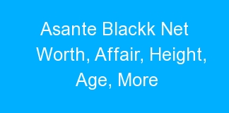 Asante Blackk Net Worth, Affair, Height, Age, More