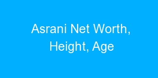 Asrani Net Worth, Height, Age