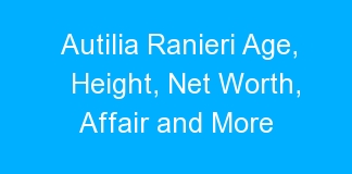 Autilia Ranieri Age, Height, Net Worth, Affair and More