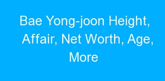 Bae Yong-joon Height, Affair, Net Worth, Age, More
